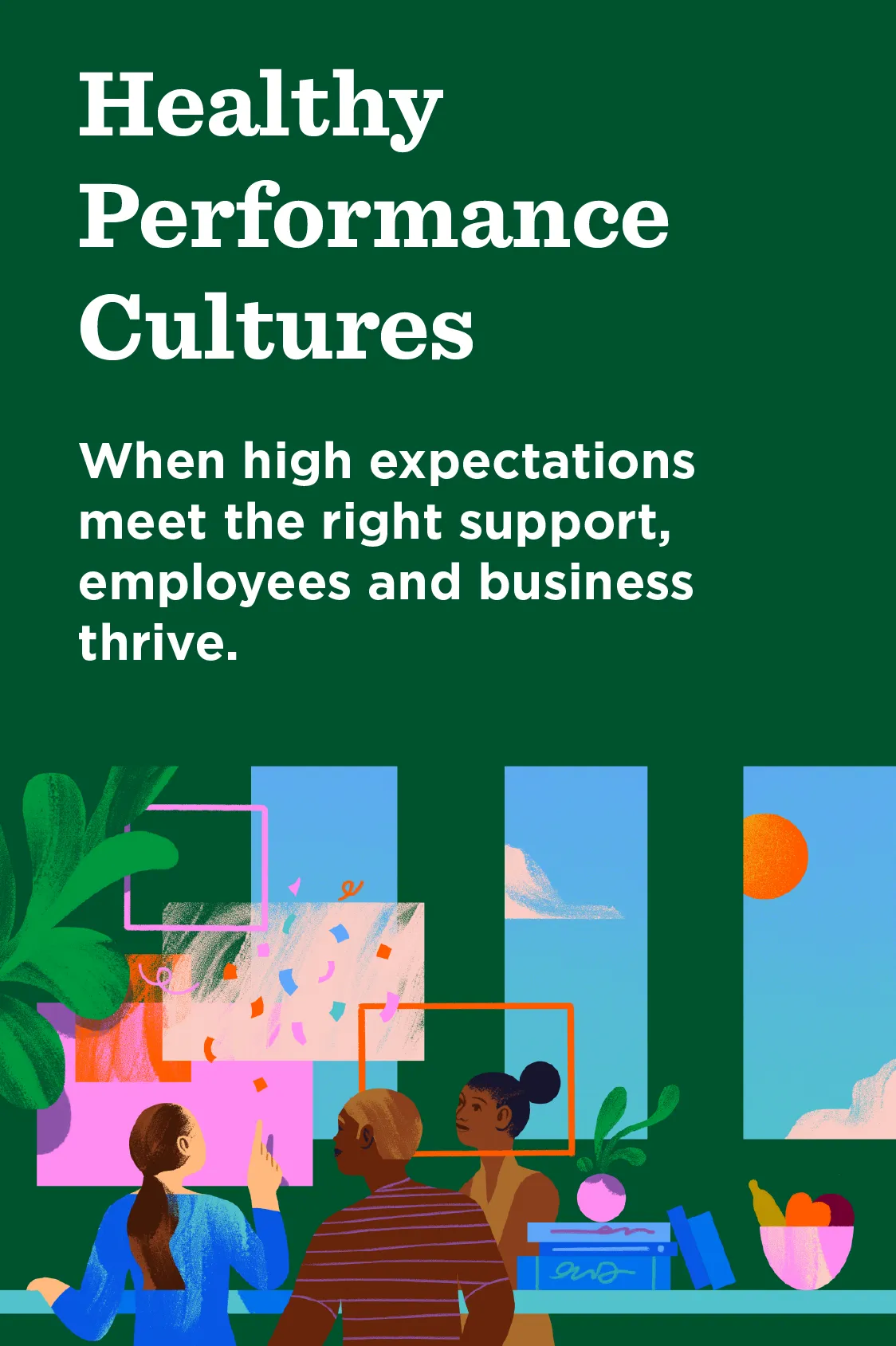 Healthy Performance Cultures: When high expectations meet the right support, employees and business thrive.