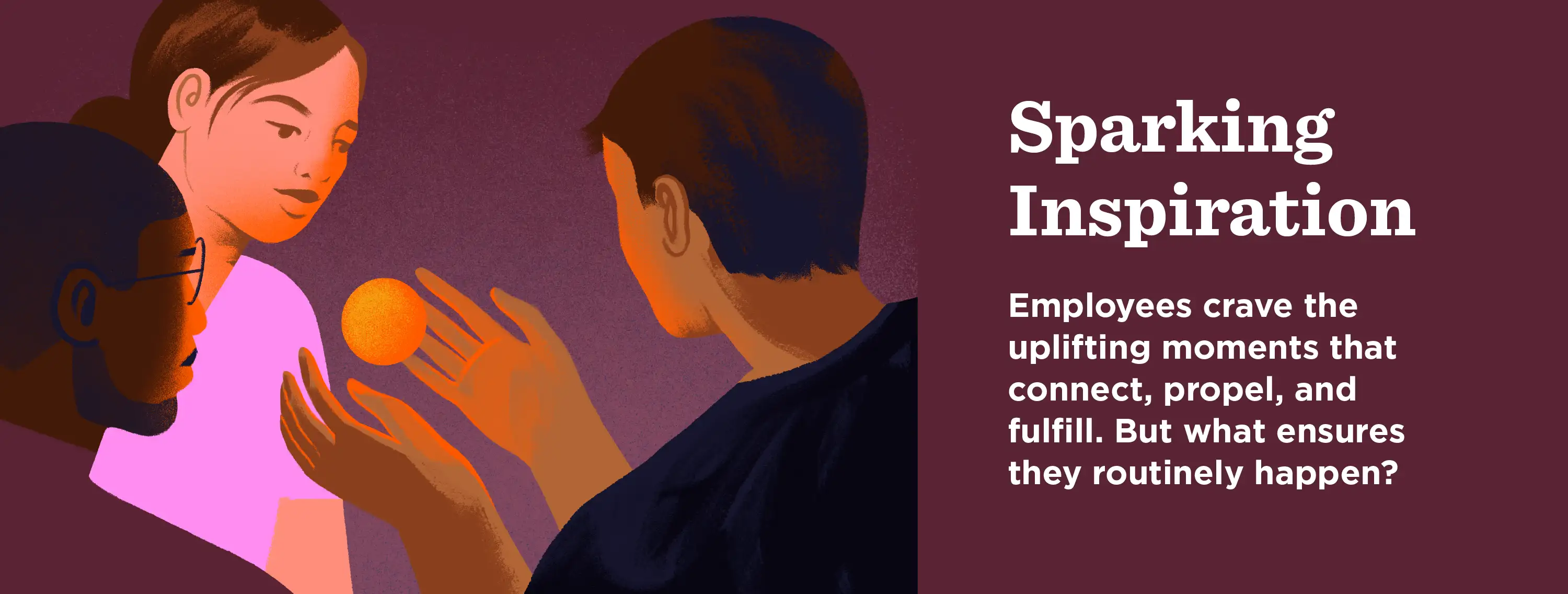Sparking Inspiration: Employees crave the uplifting moments that connect, propel, and fulfil. But what ensures they routinely happen?
