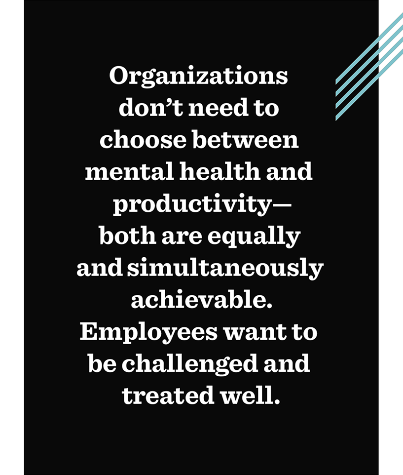 Organisations don’t need to choose between mental health and productivity— both are equally and simultaneously achievable. Employees want to be challenged and treated well.