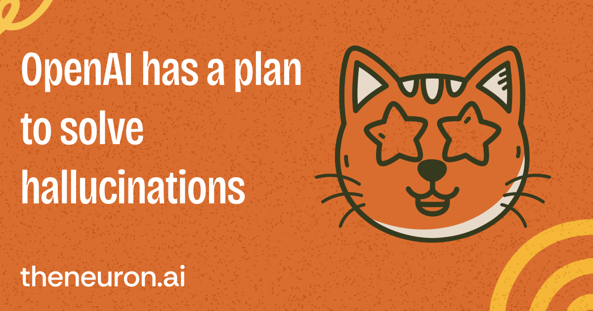 😺 Here's OpenAI's plan to fix AI hallucinations...