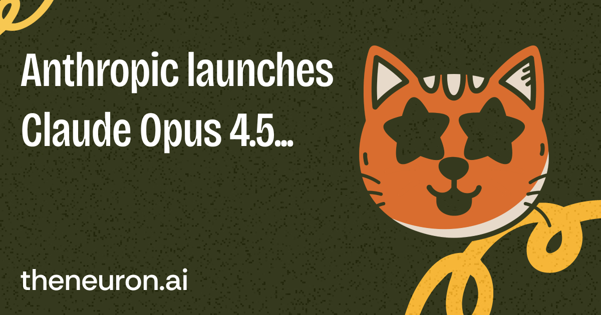 😸 Anthropic launches Claude Opus 4.5