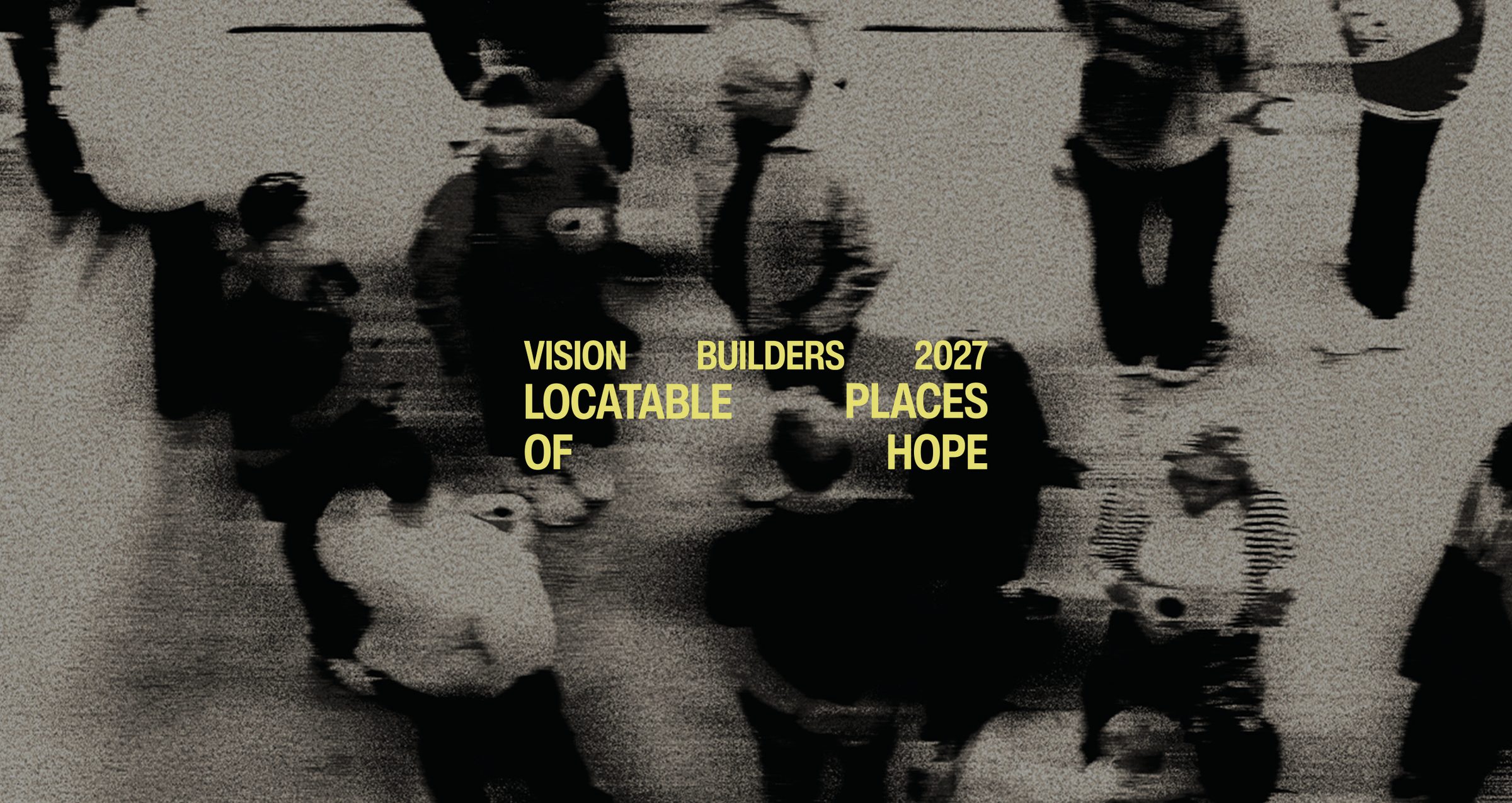 Vision Builders 2027: Locatable places of hope