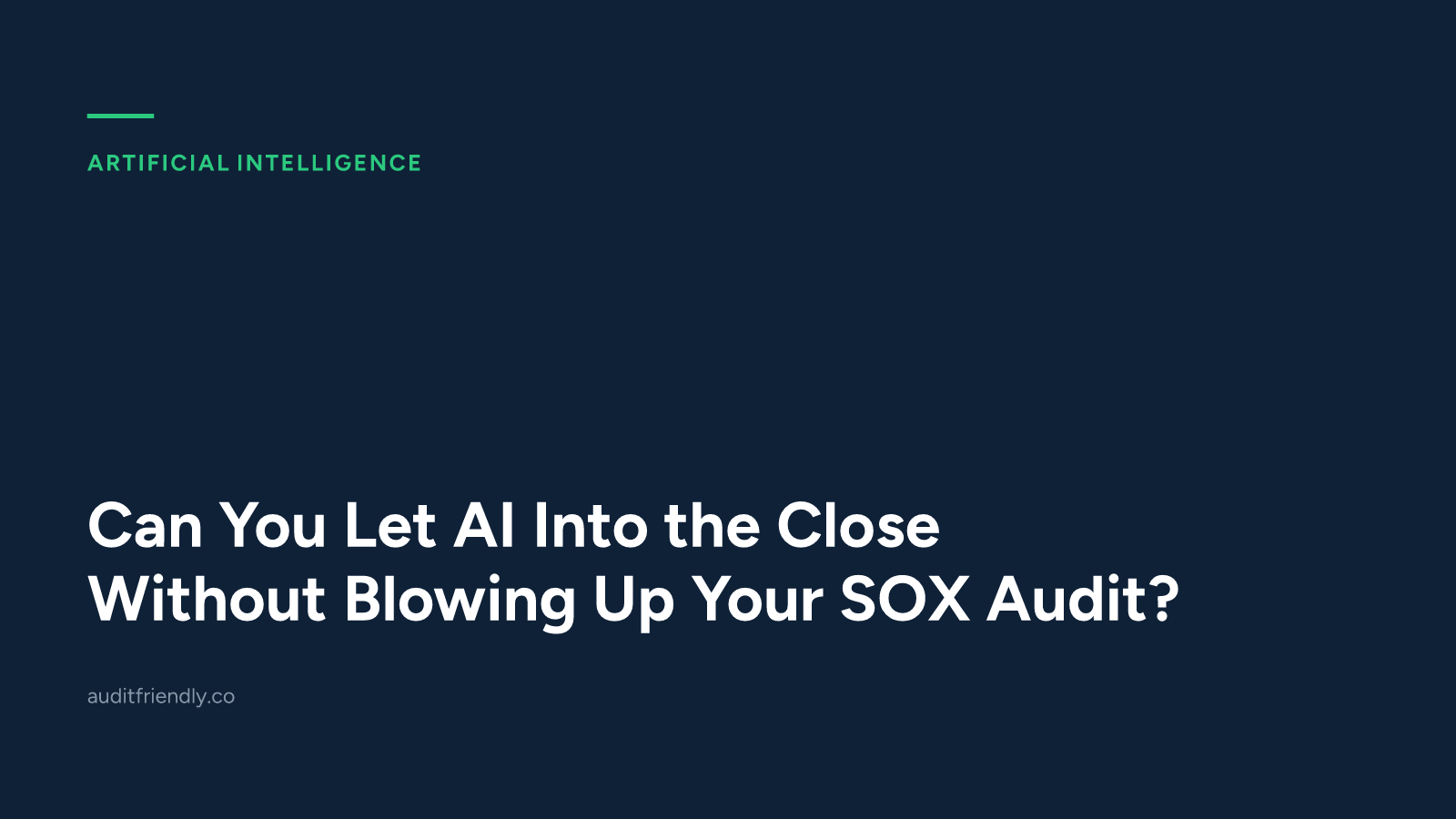 Can You Let AI Into the Close Without Blowing Up Your SOX Audit?