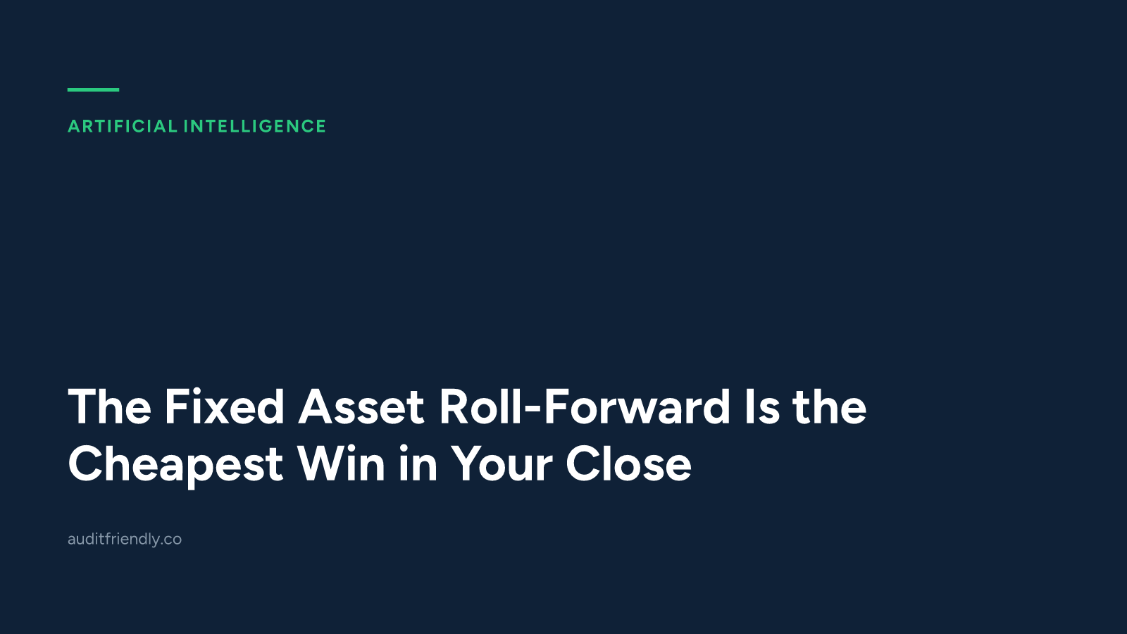 The Fixed Asset Roll-Forward Is the Cheapest Win in Your Close