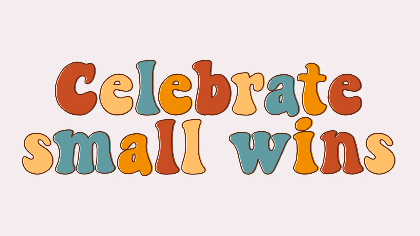 Celebrate small wins