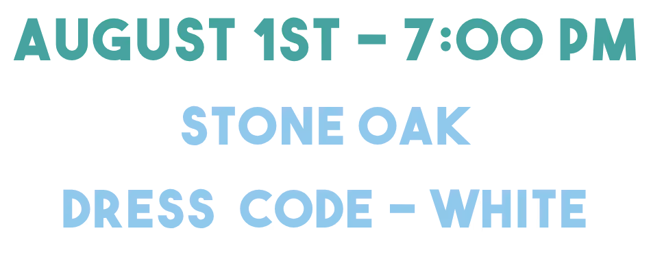August 1st - 7PM Stone Oak. Dress Code: White