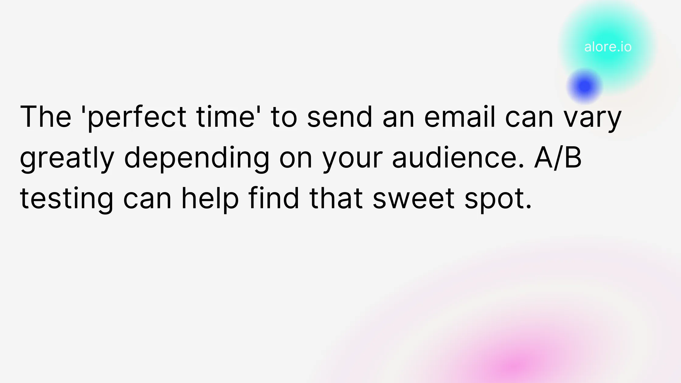 The 'perfect time' to send an email can vary greatly depending on your audience. A/B testing can help find that sweet spot.