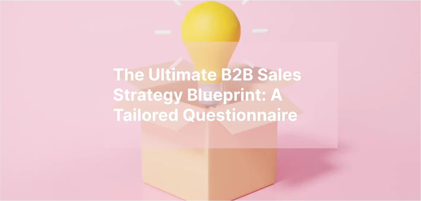 The Ultimate B2B Sales Strategy Blueprint: A Tailored Questionnaire
