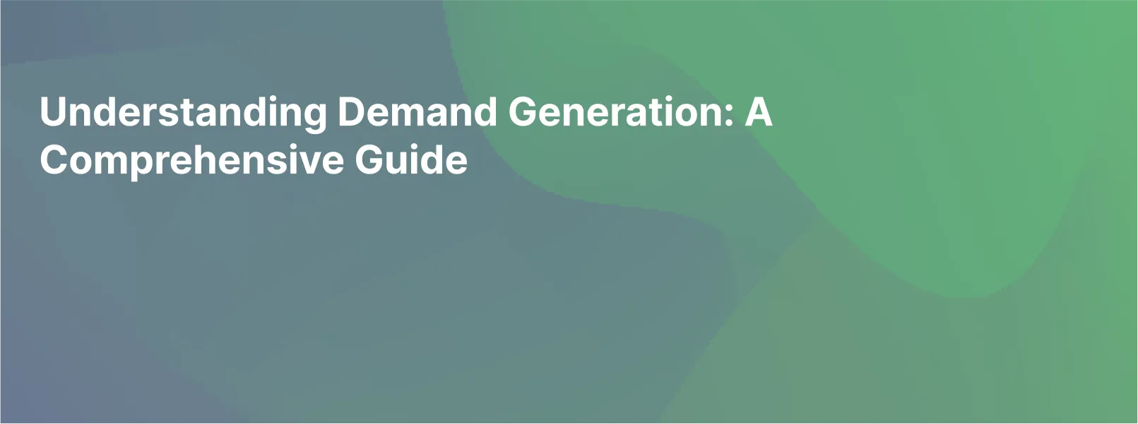 Understanding Demand Generation: A Comprehensive Guide