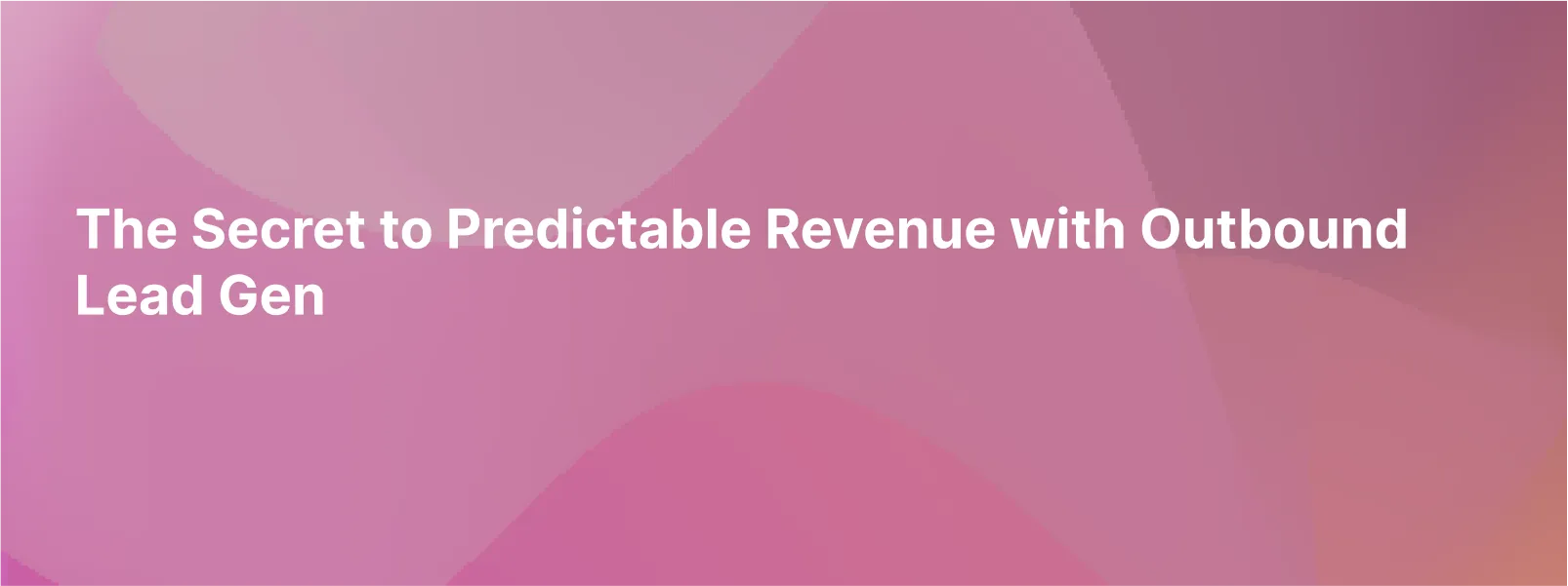 The Secret to Predictable Revenue with Outbound Lead Gen