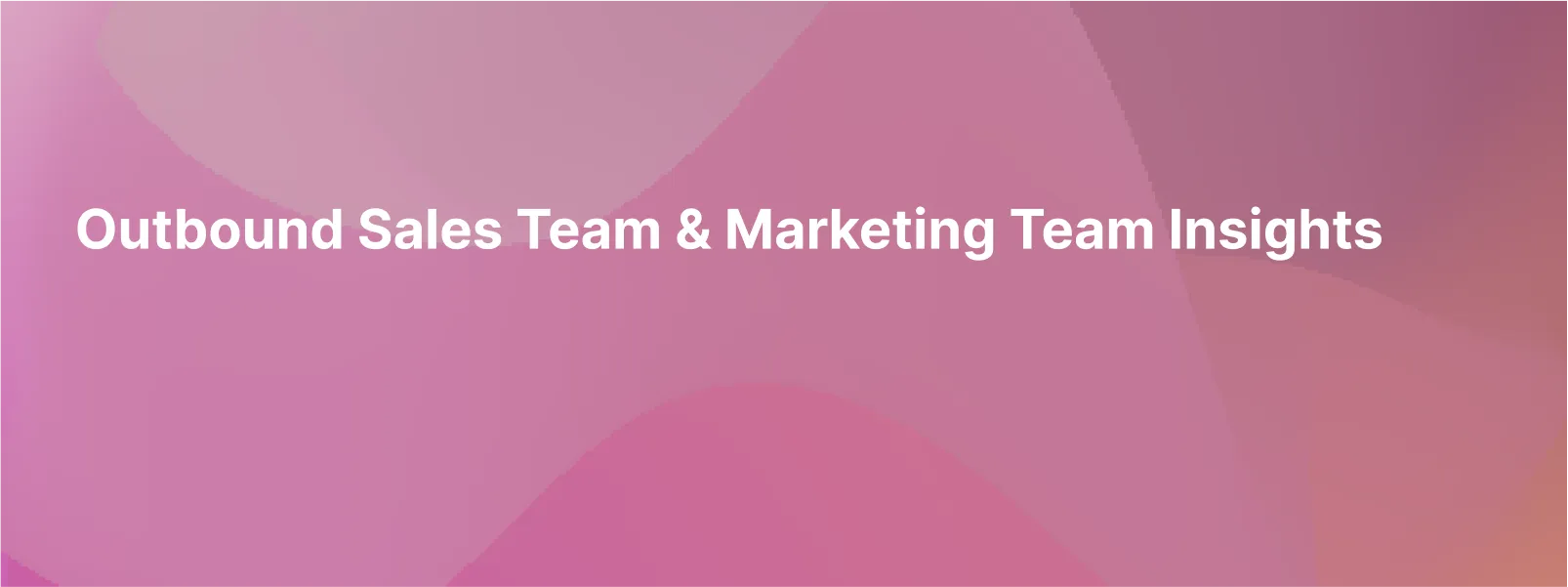 Outbound Sales Team & Marketing Team Insights