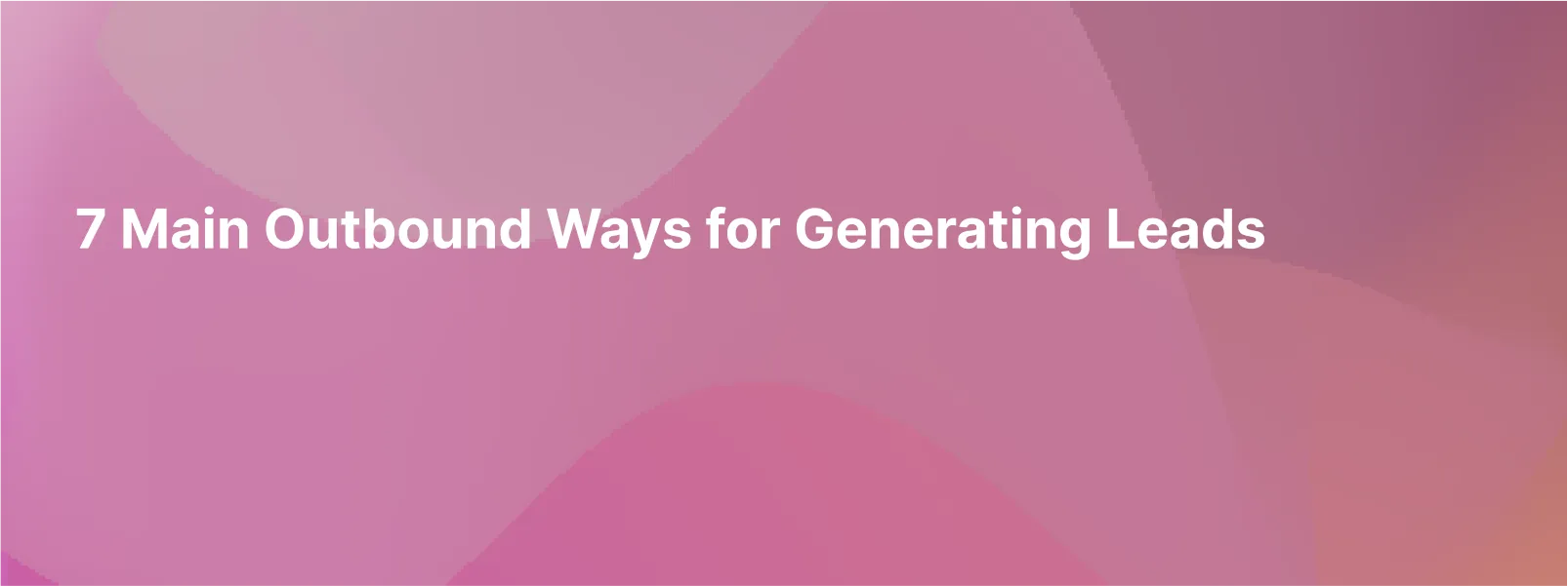 7 Main Outbound Ways for Generating Leads