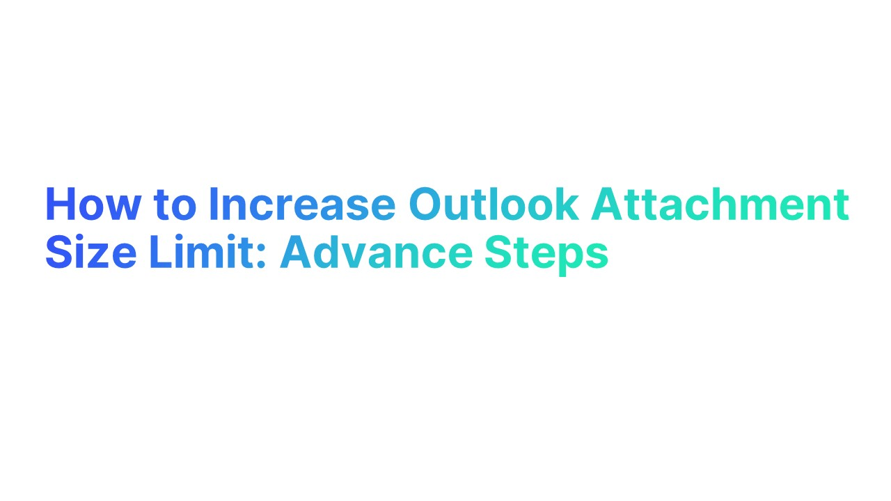 How to Increase Outlook Attachment Size Limit: Advance Steps