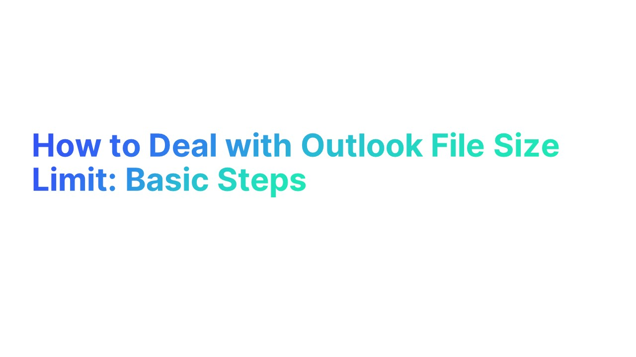 How to Deal with Outlook File Size Limit: Basic Steps