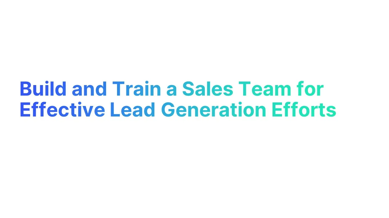 Build and Train a Sales Team for Effective Lead Generation Efforts