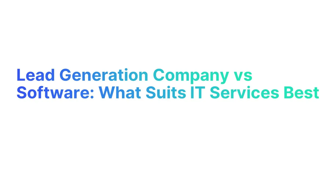 Lead Generation Company vs Software: What Suits IT Services Best