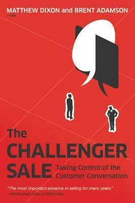 "The Challenger Sale: Taking Control of the Customer Conversation" by Matthew Dixon and Brent Adamson