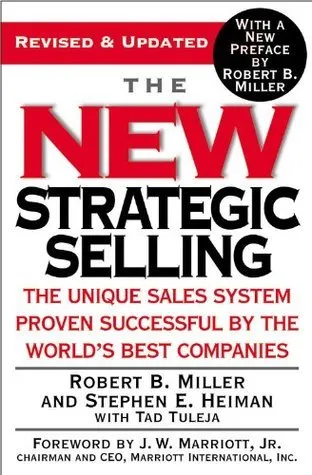 "The New Strategic Selling: The Unique Sales System Proven Successful by the World's Best Companies" by Robert B. Miller and Stephen E. Heiman