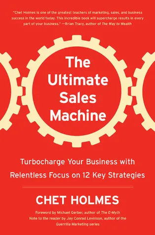 "The Ultimate Sales Machine: Turbocharge Your Business with Relentless Focus on 12 Key Strategies" by Chet Holmes
