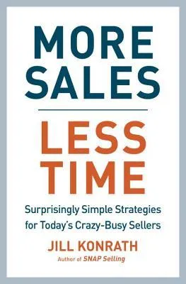 "More Sales, Less Time: Surprisingly Simple Strategies for Today's Crazy-Busy Sellers" by Jill Konrath
