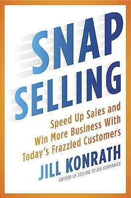 "SNAP Selling: Speed Up Sales and Win More Business with Today's Frazzled Customers" by Jill Konrath