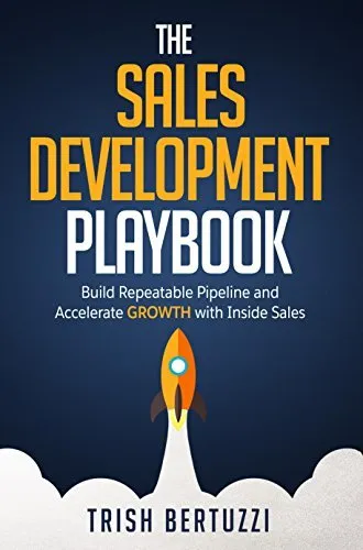 "The Sales Development Playbook: Build Repeatable Pipeline and Accelerate Growth with Inside Sales" by Trish Bertuzzi