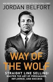 Way of the Wolf: Straight Line Selling : Master the Art of Persuasion, Influence, and Success