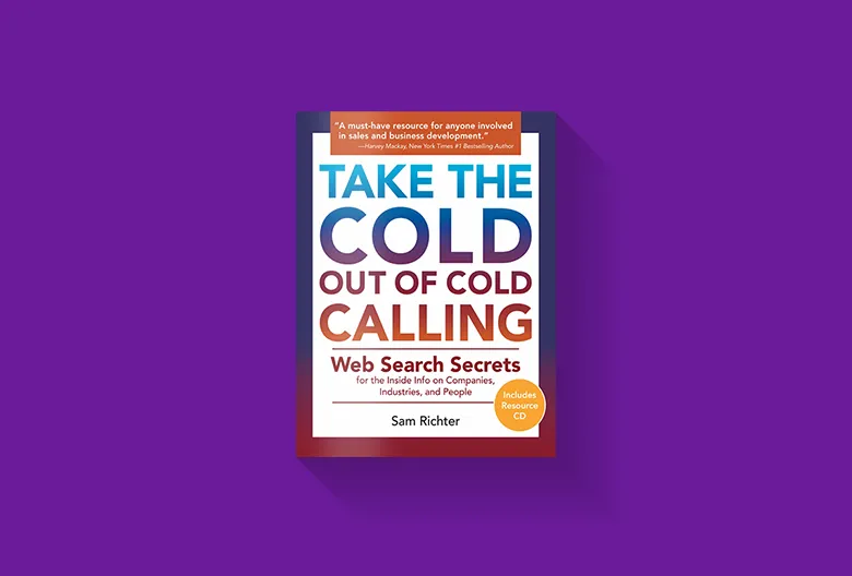Take the Cold Out of Cold Calling: Web Search Secrets for the Inside Info on Companies, Industries, and People