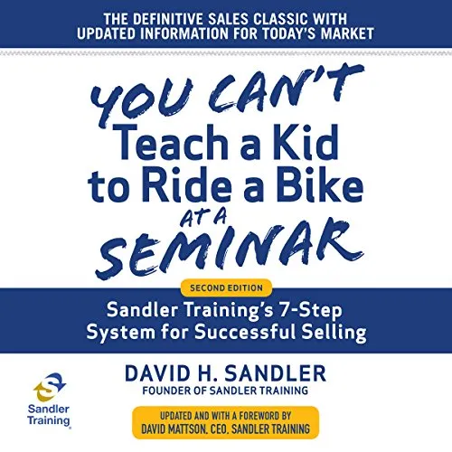 You Can't Teach a Kid to Ride a Bike at a Seminar: Sandler Training's 7-Step  System for Successful Selling