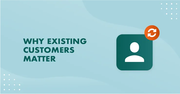 Why Are Existing Customers Your Best Source of Increased Revenue?