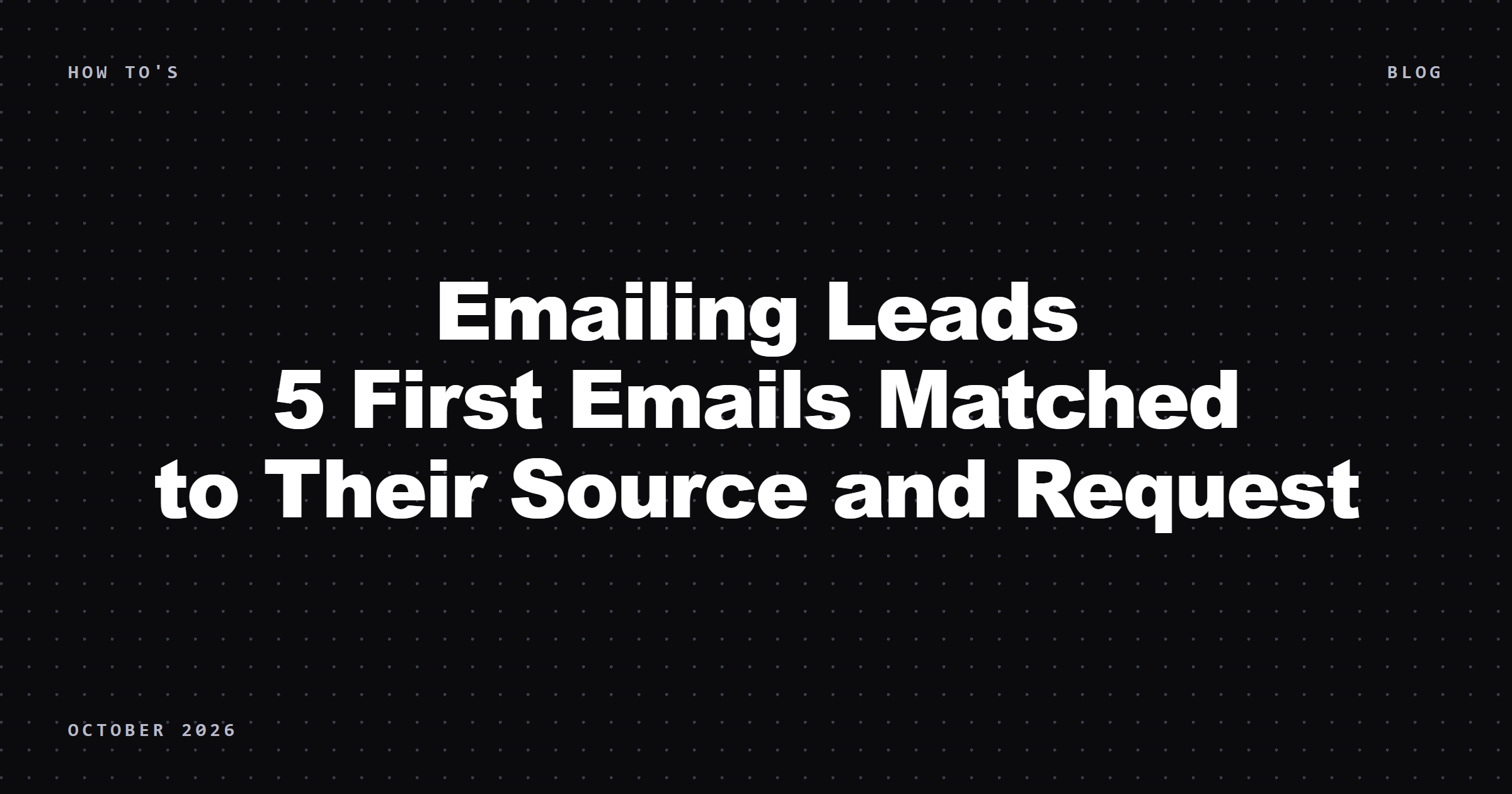 Emailing Leads: 5 First Emails Matched to Their Source and Request