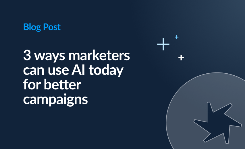 3 ways marketers can use AI today for better campaigns