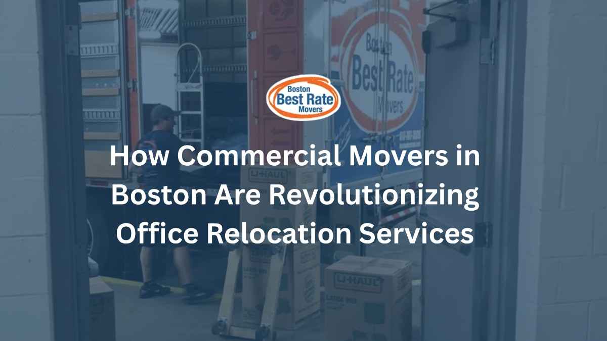Blog post about how commercial movers in boston are revolutionizing office relocation services by Boston Best Rate Movers