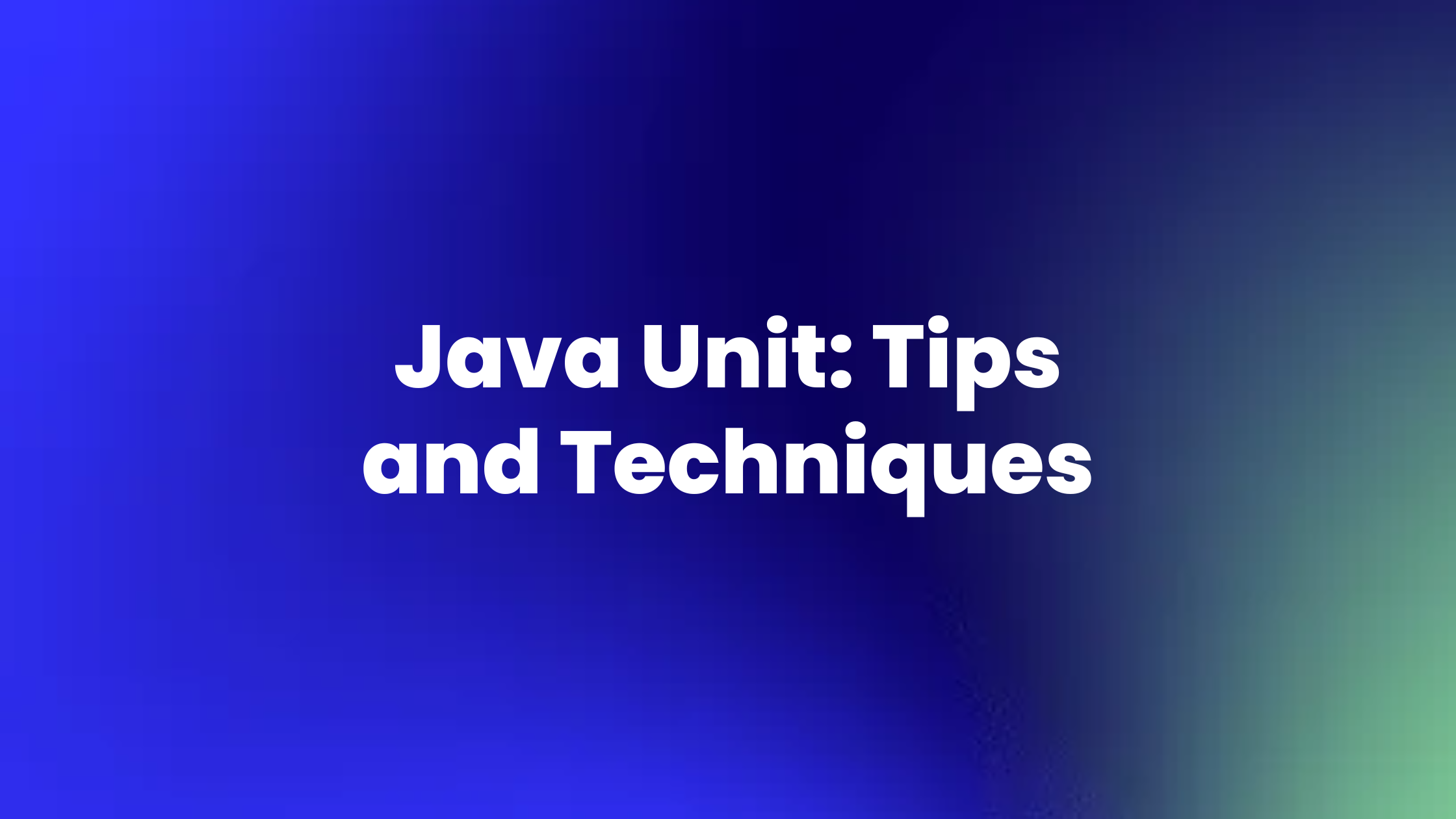 Best Practices for Java Unit Testing: Tips and Techniques