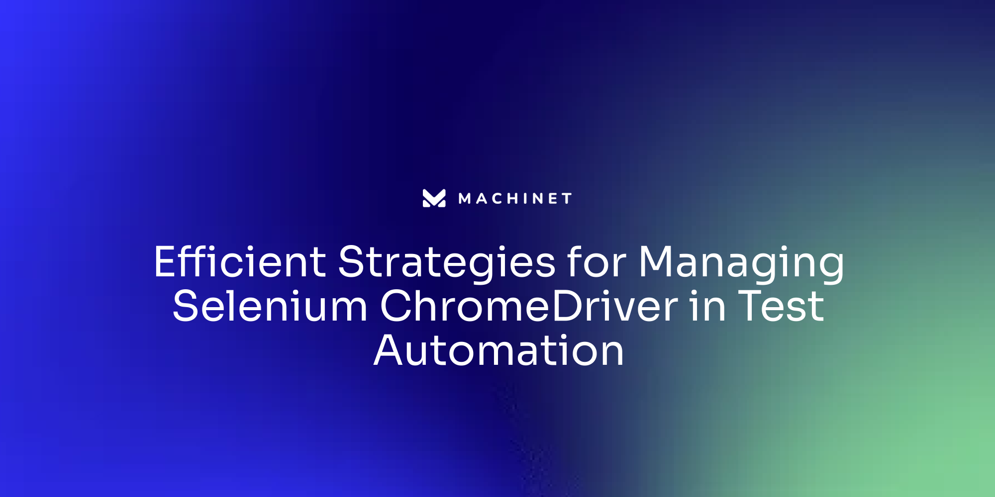 Efficient Strategies for Managing Selenium ChromeDriver in Test Automation