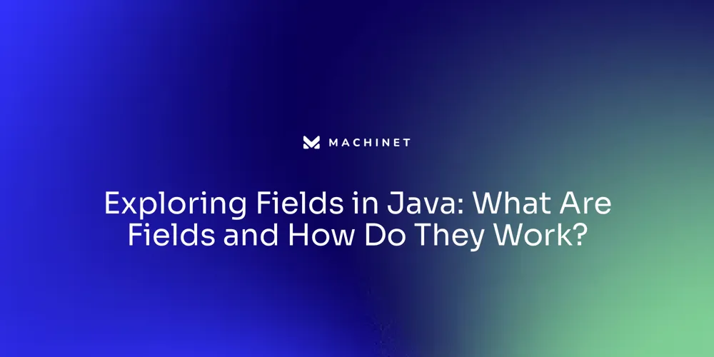 Exploring Fields in Java: What Are Fields and How Do They Work?