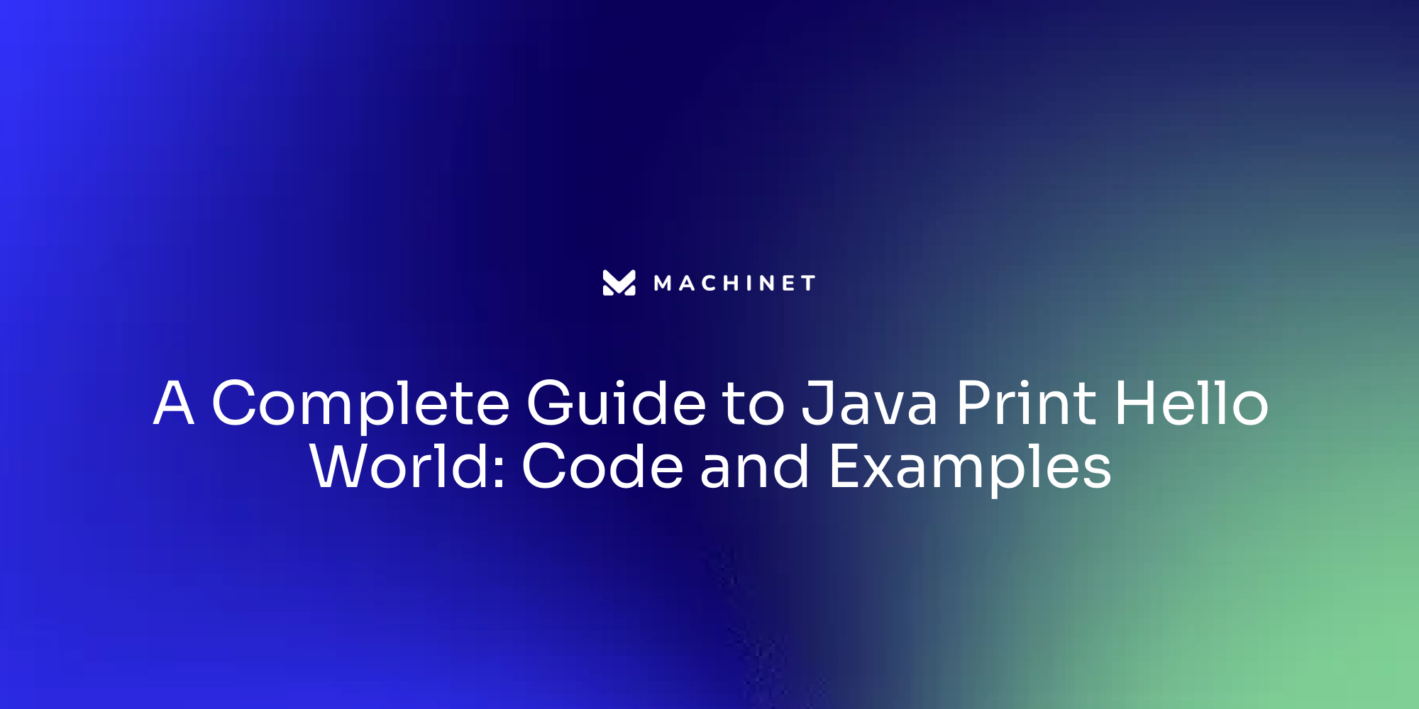 A Complete Guide to Java Print Hello World: Code and Examples