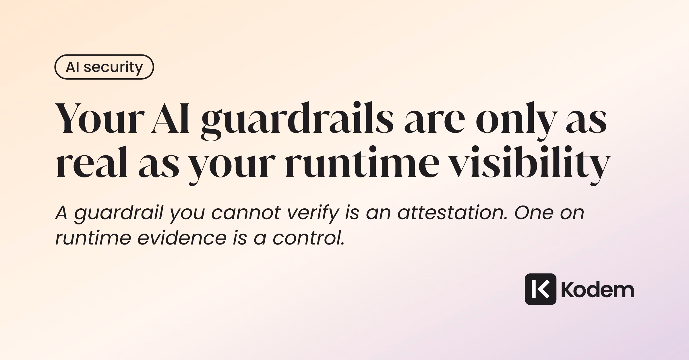 Your AI Guardrails Are Only as Real as Your Runtime Visibility