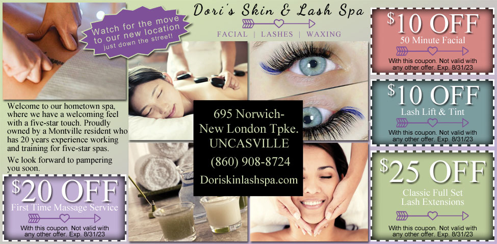 This ad for Dori's Skin & Lash Spa in Uncasville, CT. has coupons for $10 off, $20 off and $25 off services. Dori's offers facials, lashes, waxing and massage.