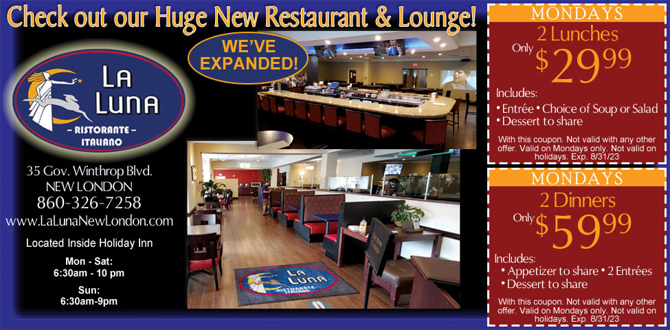 This ad for La Luna Ristorante in New London, CT. has coupons for 2 lunches for $29.99 on Mondays and 2 dinners for $59.99 on Mondays.