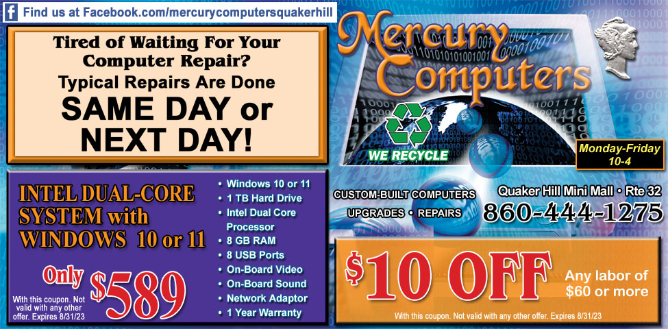 This ad for Mercury Computers in Quaker Hill, CT. has coupons for a Intel Dual Core computer system only $589 and $10 off any computer repair. Custom built computers, upgrades & repairs.