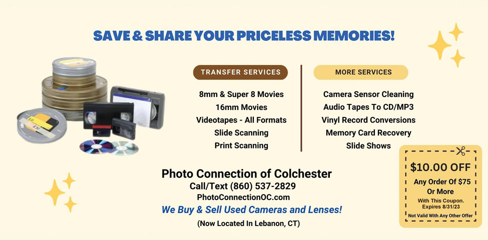 This ad for Photo Connection of Colchester in CT. has a coupon for 10% off. Movie and videotape transfers, slide & print scanning, slide shows.