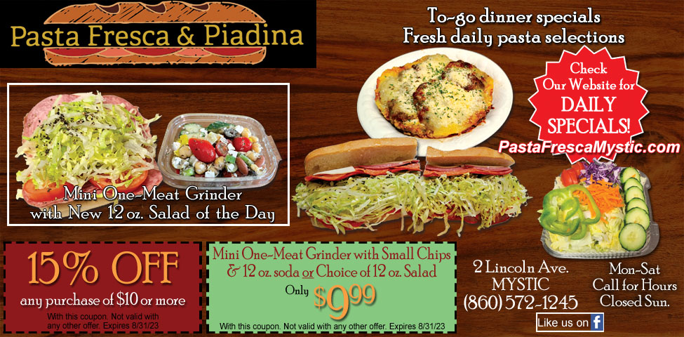 This ad for Pasta Fresca & Piadina in Mystic, CT. has coupons for 15% off and a mini one meat grinder special, chips & soda or salad only $9.99. Fresh daily pasta specials.