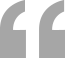 Stylized graphic of a pair of gray quotation marks.