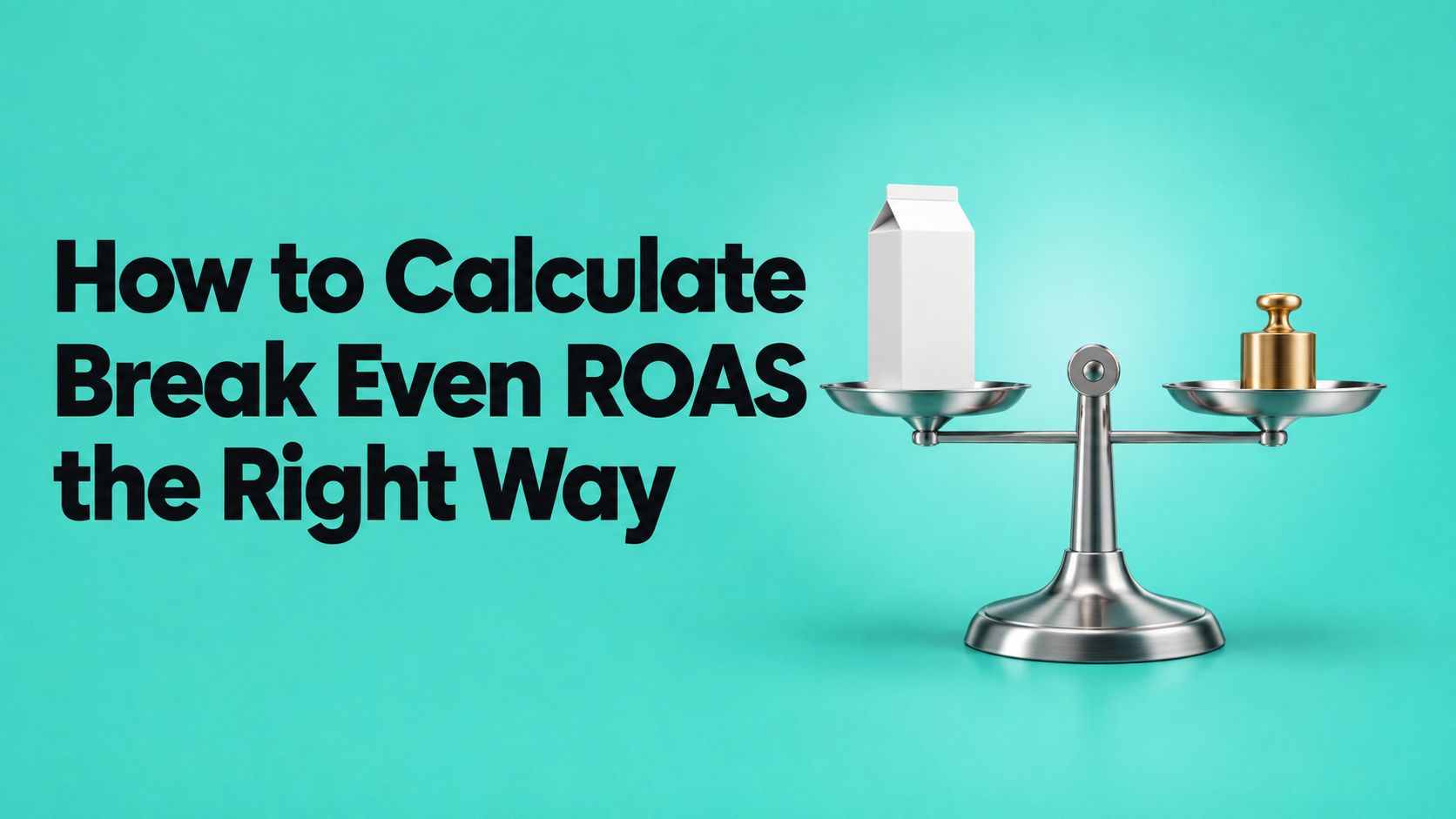How to Calculate Break Even ROAS the Right Way