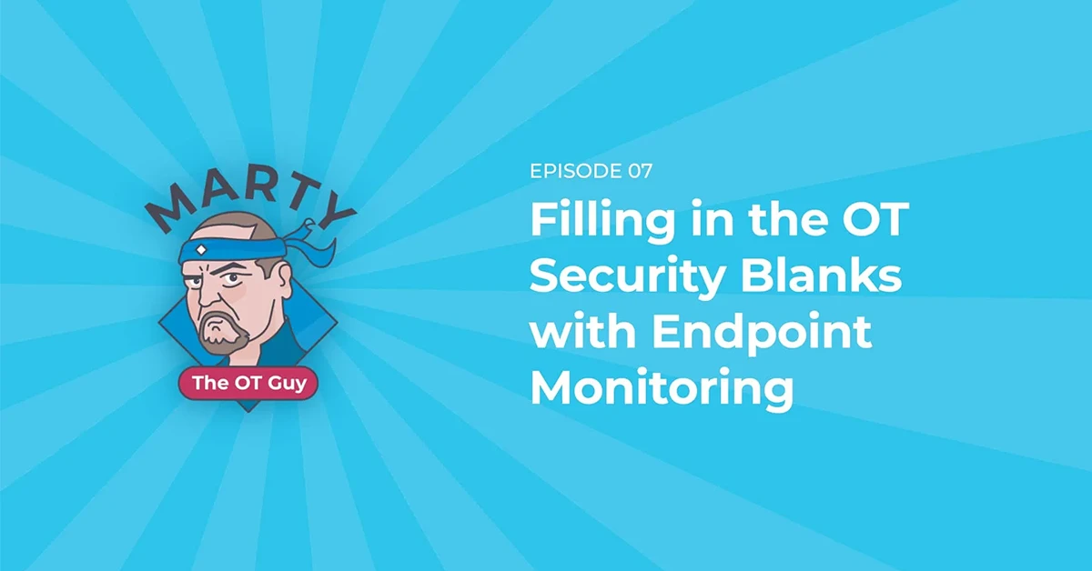 Filling in the OT Security Blanks with Endpoint Monitoring | Marty the OT Guy