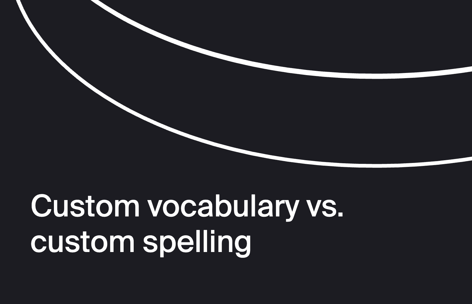 Custom vocabulary vs. custom spelling: which one to choose for better transcripts