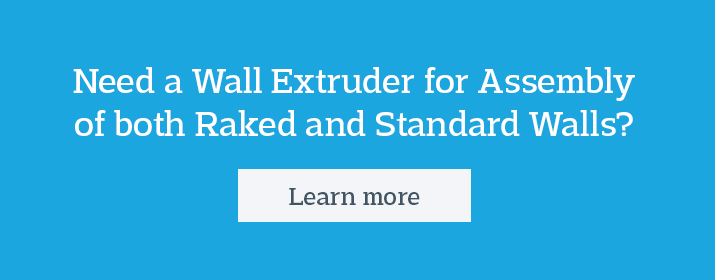 Need a Wall Extruder for Assembly of both Raked and Standard Walls?