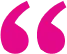Magenta-colored double quotation marks on a white background.