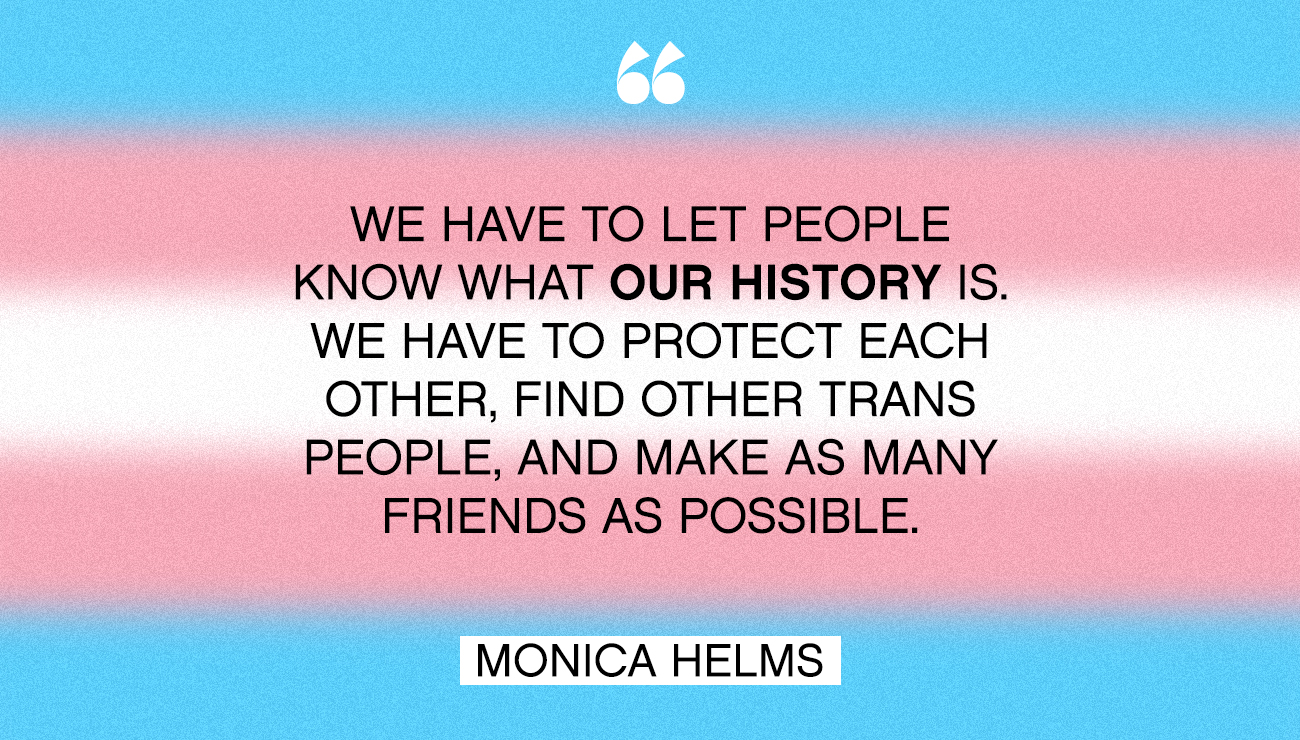 A trans flag with the quote "We have to let people know what our history is. We have to protect other, find other trans people, and make as many friends as possible." - Monica Helms